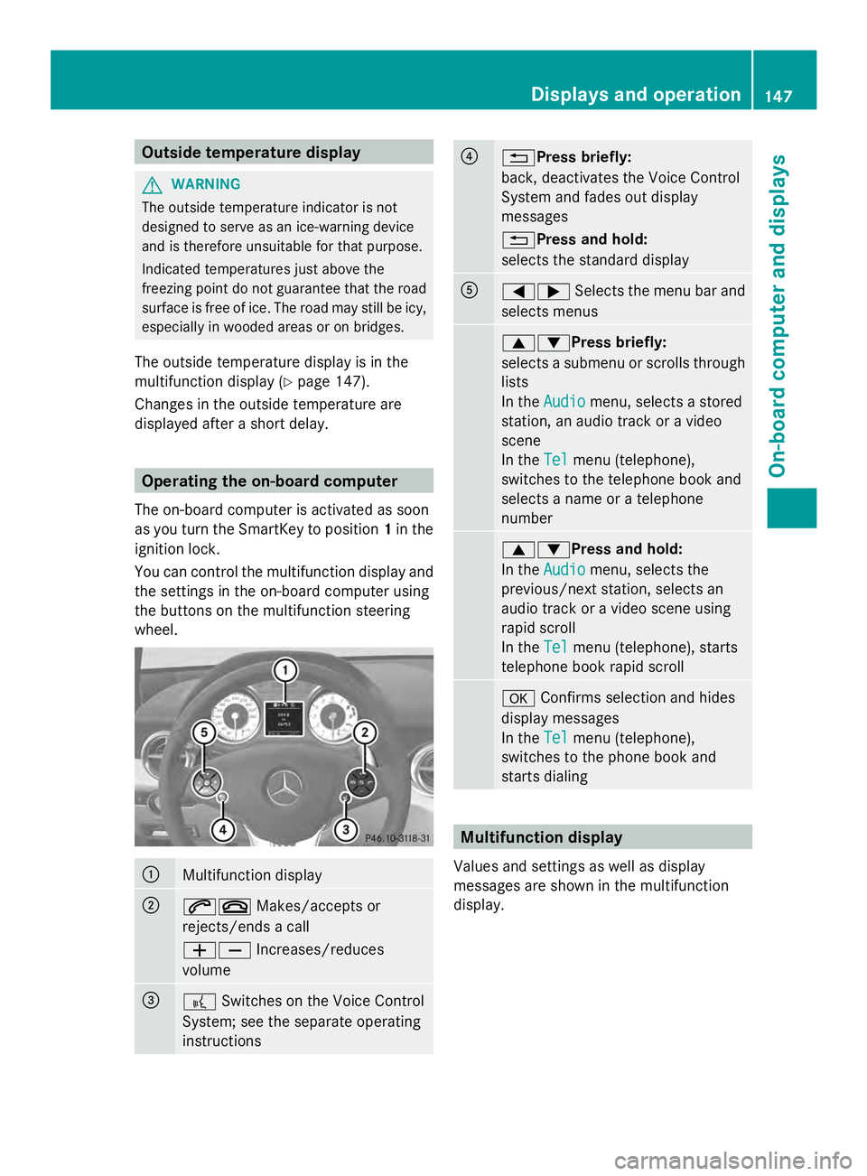 MERCEDES-BENZ SLS AMG 2013 Owners Manual Outside temperature display
G
WARNING
The outside temperature indicator is not
designed to serve as an ice-warning device
and is therefore unsuitable for that purpose.
Indicated temperatures just abov MERCEDES-BENZ SLS AMG 2013 Owners Manual Outside temperature display
G
WARNING
The outside temperature indicator is not
designed to serve as an ice-warning device
and is therefore unsuitable for that purpose.
Indicated temperatures just abov