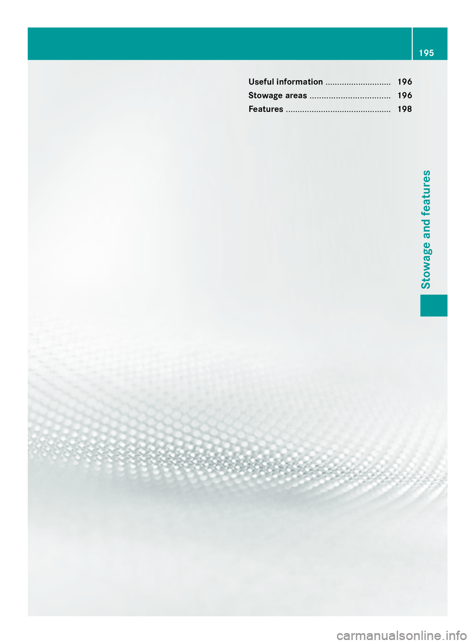 MERCEDES-BENZ SLS AMG 2013 Owners Manual Useful information
............................196
Stowage areas .................................. 196
Features ............................................. 198 195Stowage and features MERCEDES-BENZ SLS AMG 2013 Owners Manual Useful information
............................196
Stowage areas .................................. 196
Features ............................................. 198 195Stowage and features
