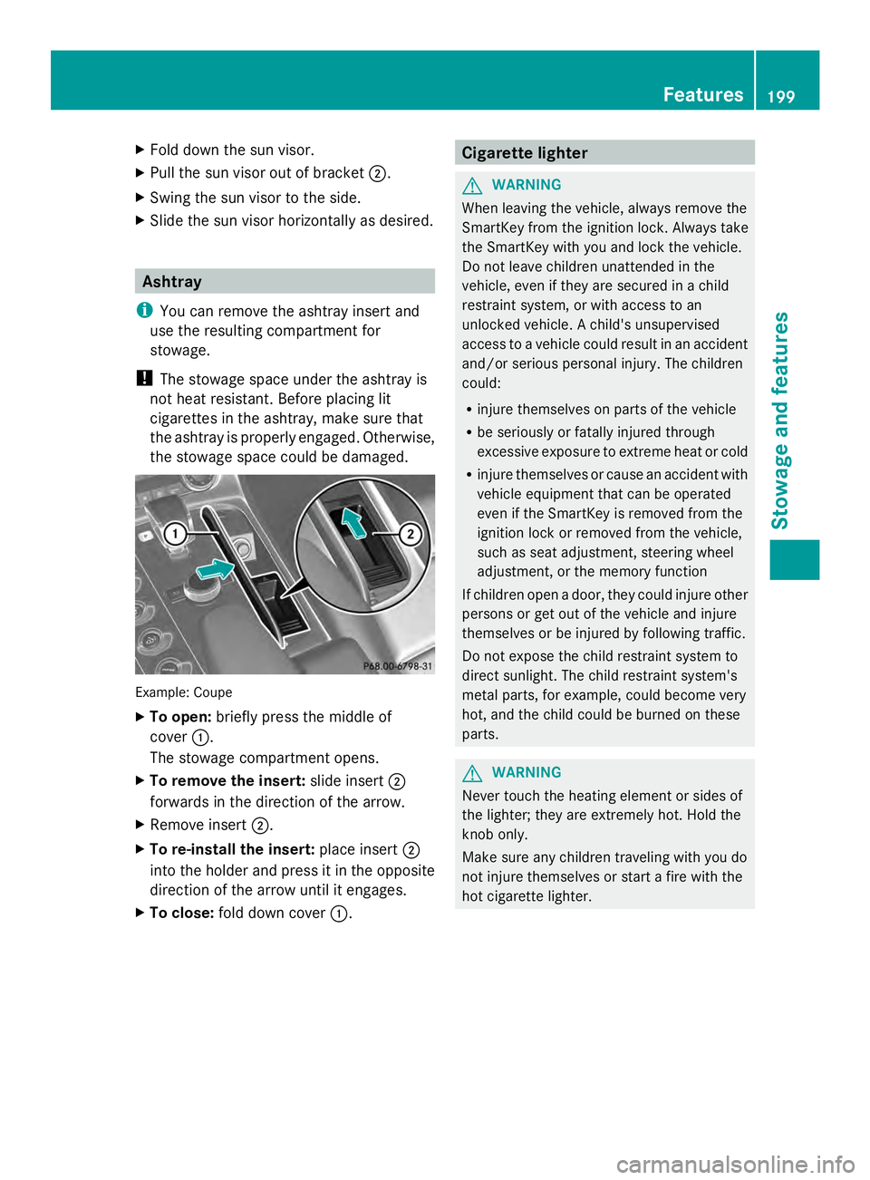 MERCEDES-BENZ SLS AMG 2013 Owners Manual X
Fold down the sun visor.
X Pull the sun visor out of bracket 0044.
X Swing the sun visor to the side.
X Slide the sun visor horizontally as desired. Ashtray
i You can remove the ashtray insert and
u MERCEDES-BENZ SLS AMG 2013 Owners Manual X
Fold down the sun visor.
X Pull the sun visor out of bracket 0044.
X Swing the sun visor to the side.
X Slide the sun visor horizontally as desired. Ashtray
i You can remove the ashtray insert and
u