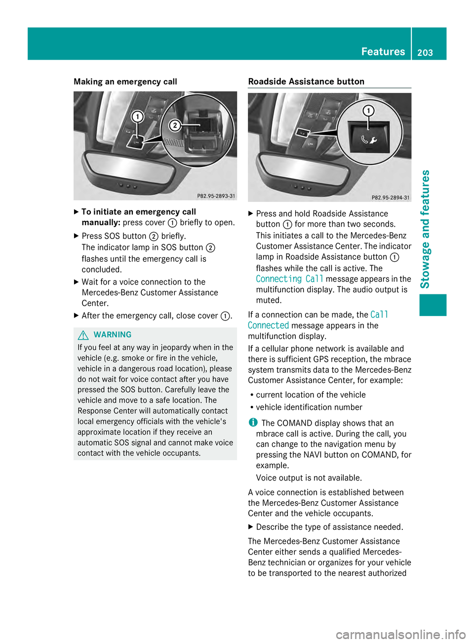 MERCEDES-BENZ SLS AMG 2013 Owners Manual Making an emergency call
X
To initiate an emergency call
manually: press cover 0043briefly to open.
X Press SOS button 0044briefly.
The indicator lamp in SOS button 0044
flashes until the emergency ca MERCEDES-BENZ SLS AMG 2013 Owners Manual Making an emergency call
X
To initiate an emergency call
manually: press cover 0043briefly to open.
X Press SOS button 0044briefly.
The indicator lamp in SOS button 0044
flashes until the emergency ca