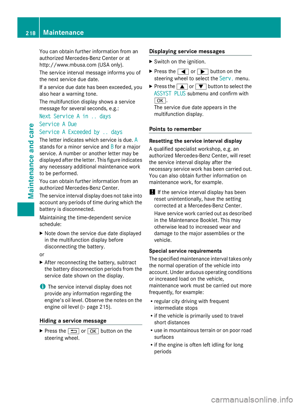 MERCEDES-BENZ SLS AMG 2013  Owners Manual You can obtain further information from an
authorized Mercedes-Benz Center or at
http://www.mbusa.com (USA only).
The service interval message informs you of
the next service due date.
If a service du