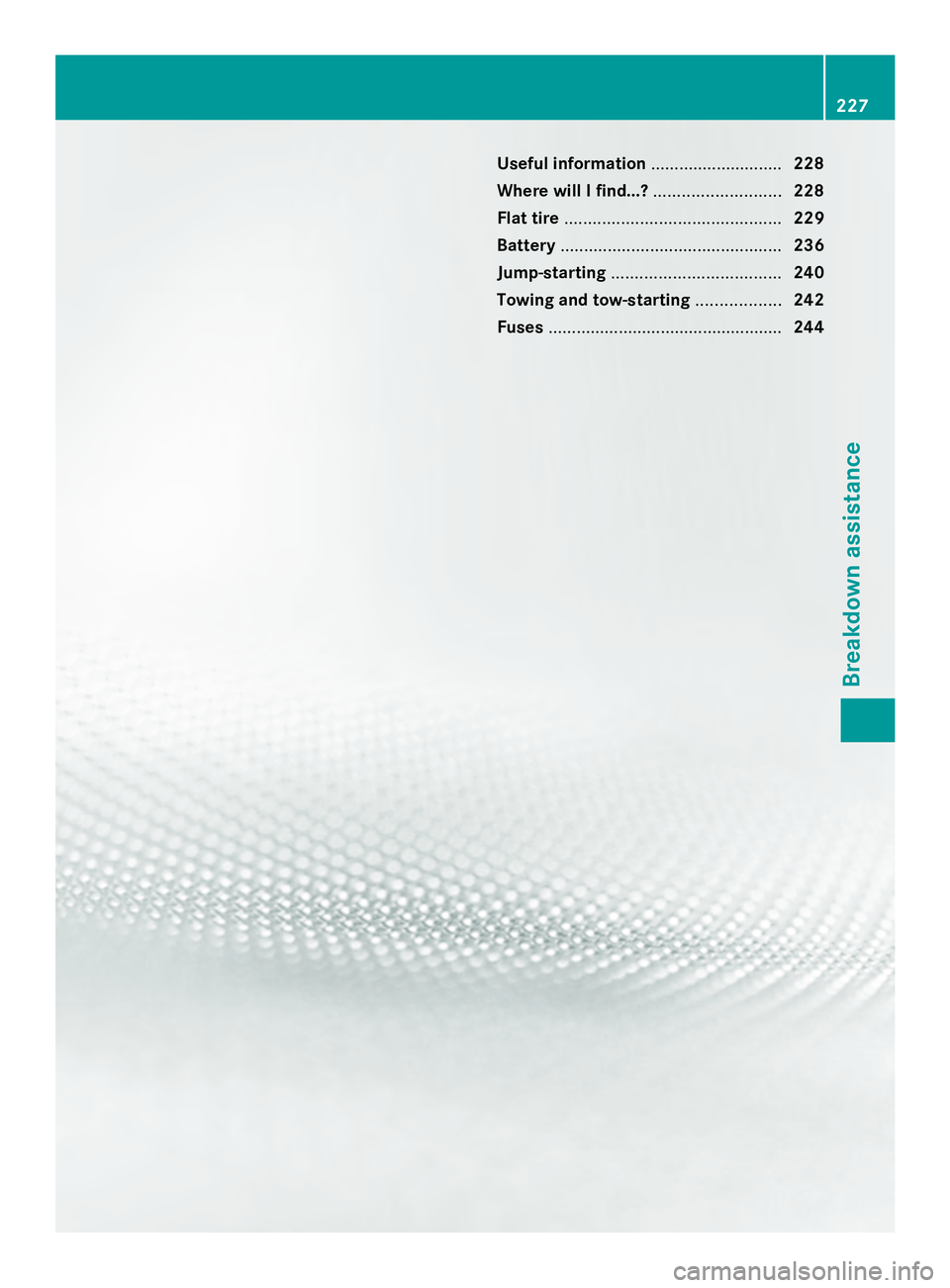 MERCEDES-BENZ SLS AMG 2013  Owners Manual Useful information
............................228
Where will I find...? ...........................228
Flat tire .............................................. 229
Battery ...........................