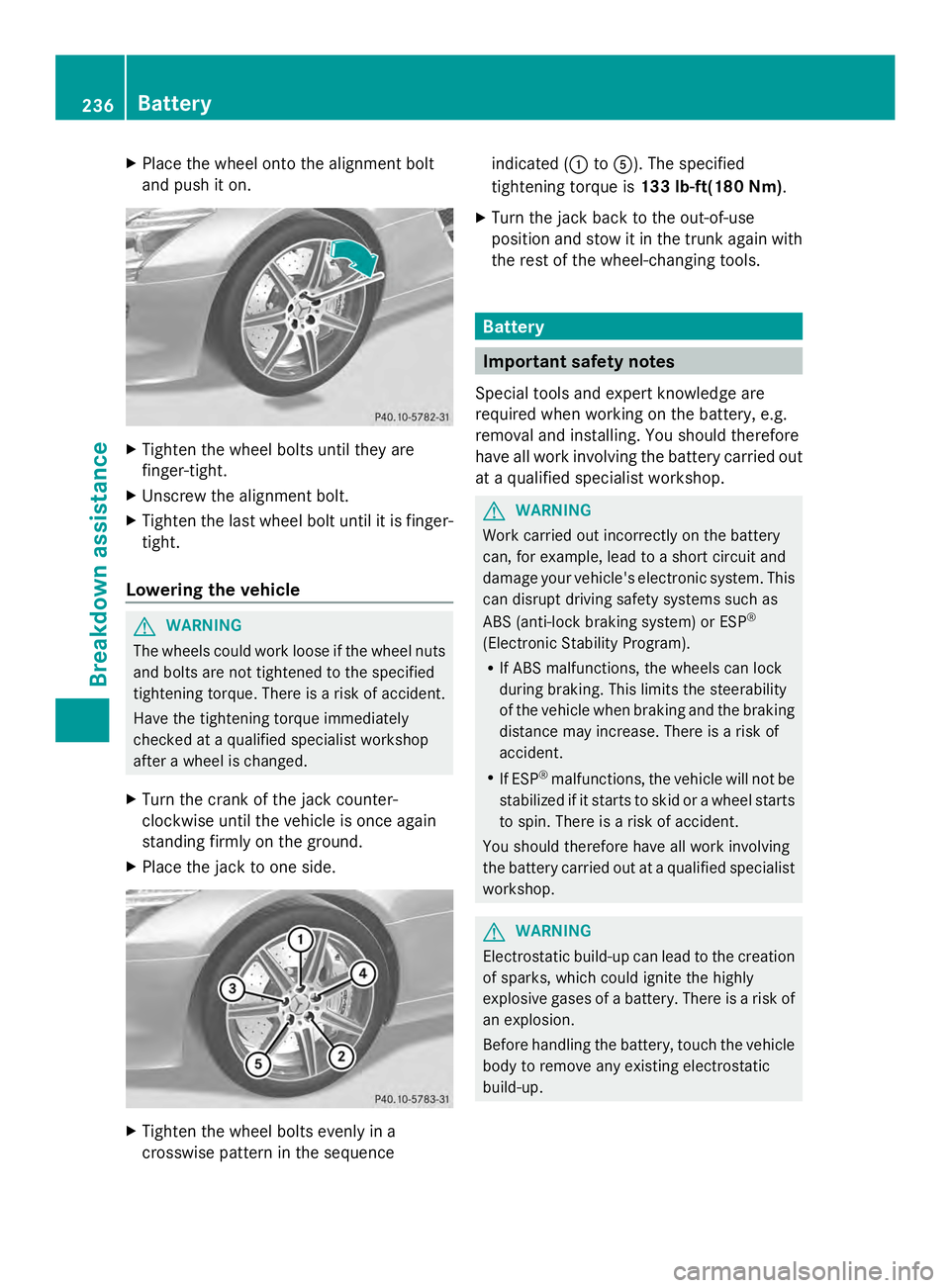 MERCEDES-BENZ SLS AMG 2013 Owners Manual X
Place the wheel onto the alignment bolt
and push it on. X
Tighten the wheel bolts until they are
finger-tight.
X Unscrew the alignment bolt.
X Tighten the last wheel bolt until it is finger-
tight.
MERCEDES-BENZ SLS AMG 2013 Owners Manual X
Place the wheel onto the alignment bolt
and push it on. X
Tighten the wheel bolts until they are
finger-tight.
X Unscrew the alignment bolt.
X Tighten the last wheel bolt until it is finger-
tight.