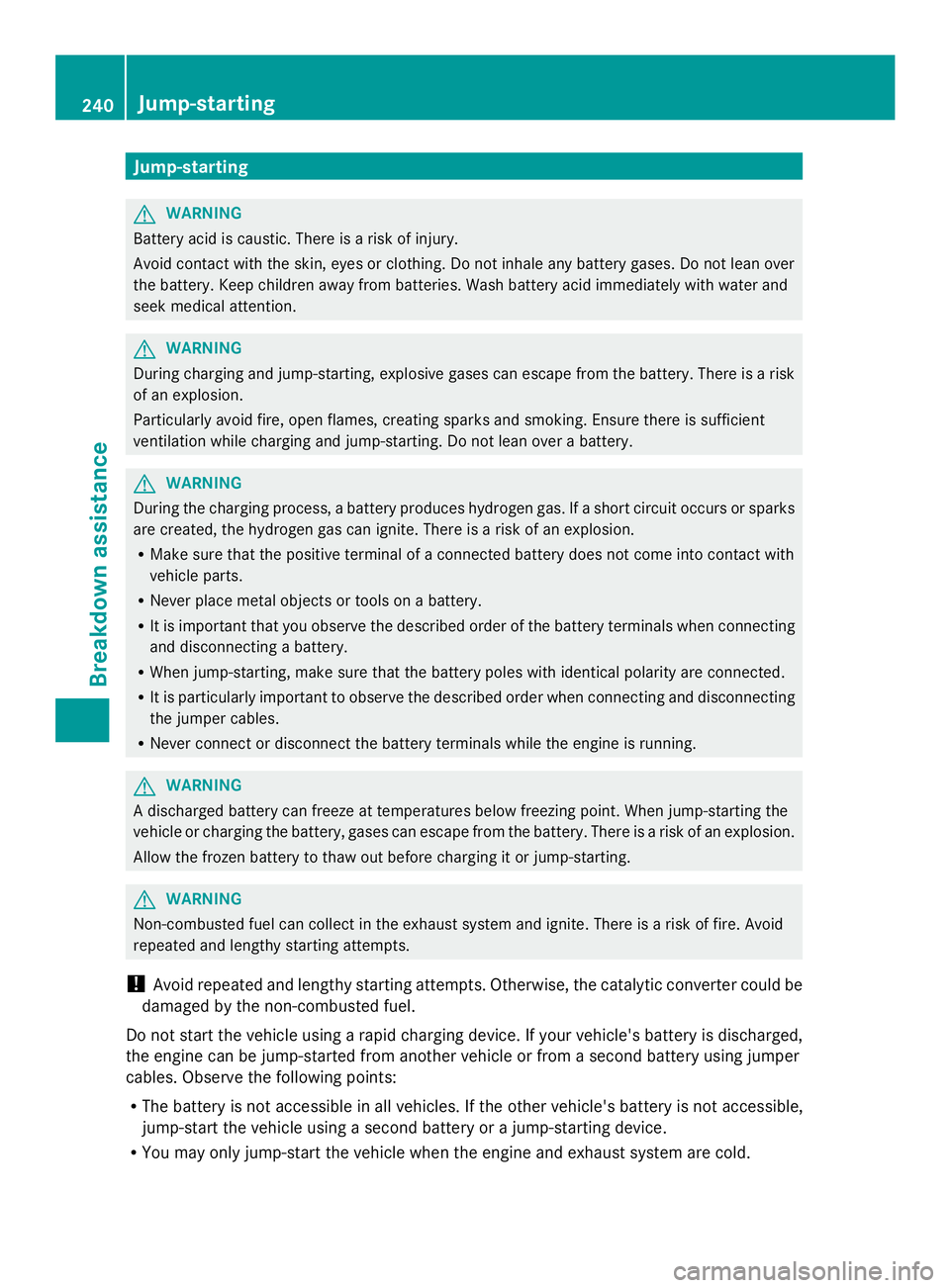 MERCEDES-BENZ SLS AMG 2013 Owners Manual Jump-starting
G
WARNING
Battery acid is caustic. There is a risk of injury.
Avoid contact with the skin, eyes or clothing. Do not inhale any battery gases. Do not lean over
the battery. Keep children MERCEDES-BENZ SLS AMG 2013 Owners Manual Jump-starting
G
WARNING
Battery acid is caustic. There is a risk of injury.
Avoid contact with the skin, eyes or clothing. Do not inhale any battery gases. Do not lean over
the battery. Keep children
