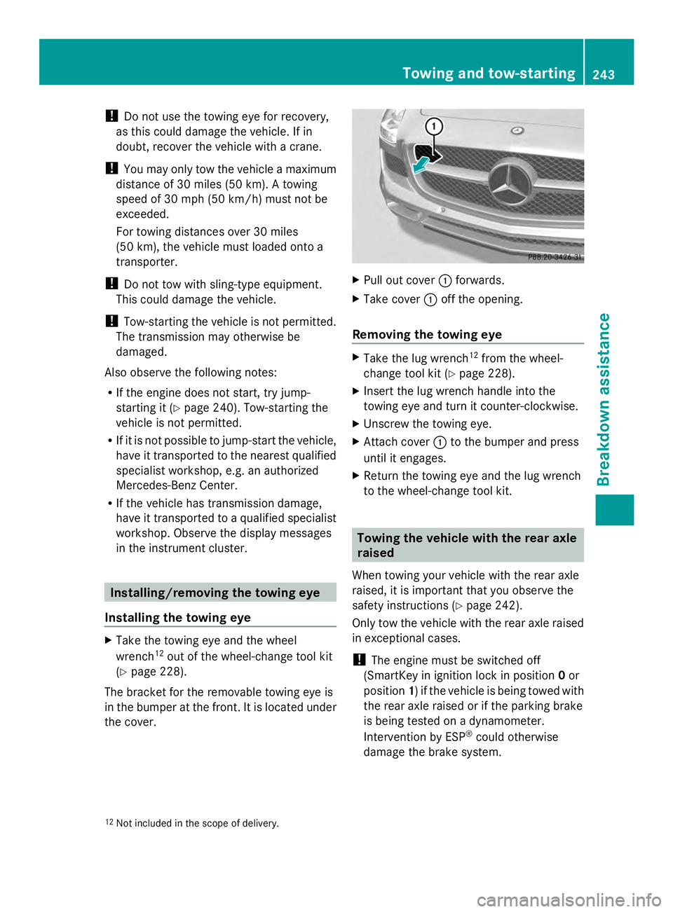 MERCEDES-BENZ SLS AMG 2013 Owners Manual !
Do not use the towing eye for recovery,
as this could damage the vehicle. If in
doubt, recover the vehicle with a crane.
! You may only tow the vehicle a maximum
distance of 30 miles (50 km). A towi MERCEDES-BENZ SLS AMG 2013 Owners Manual !
Do not use the towing eye for recovery,
as this could damage the vehicle. If in
doubt, recover the vehicle with a crane.
! You may only tow the vehicle a maximum
distance of 30 miles (50 km). A towi