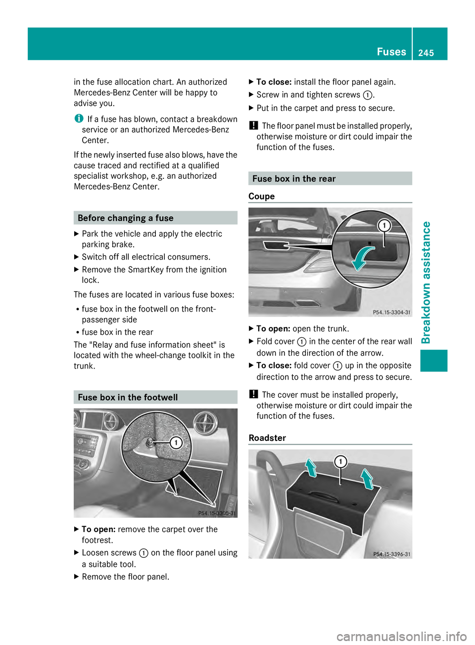 MERCEDES-BENZ SLS AMG 2013  Owners Manual in the fuse allocation chart. An authorized
Mercedes-Benz Center will be happy to
advise you.
i If a fuse has blown, contact a breakdown
service or an authorized Mercedes-Benz
Center.
If the newly ins