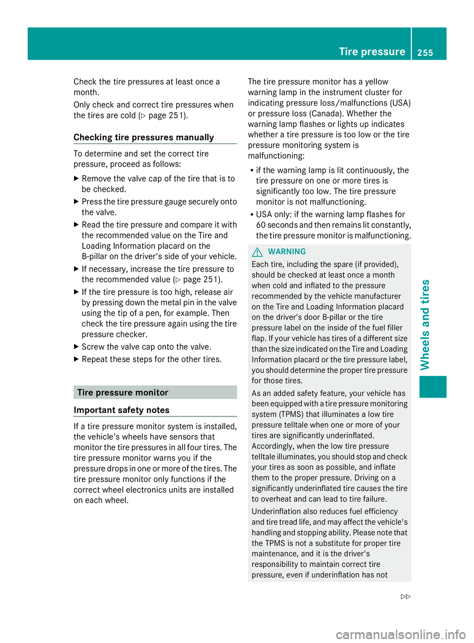 MERCEDES-BENZ SLS AMG 2013  Owners Manual Check the tire pressures at least once a
month.
Only check and correct tire pressures when
the tires are cold (Y page 251).
Checking tire pressures manually To determine and set the correct tire
press