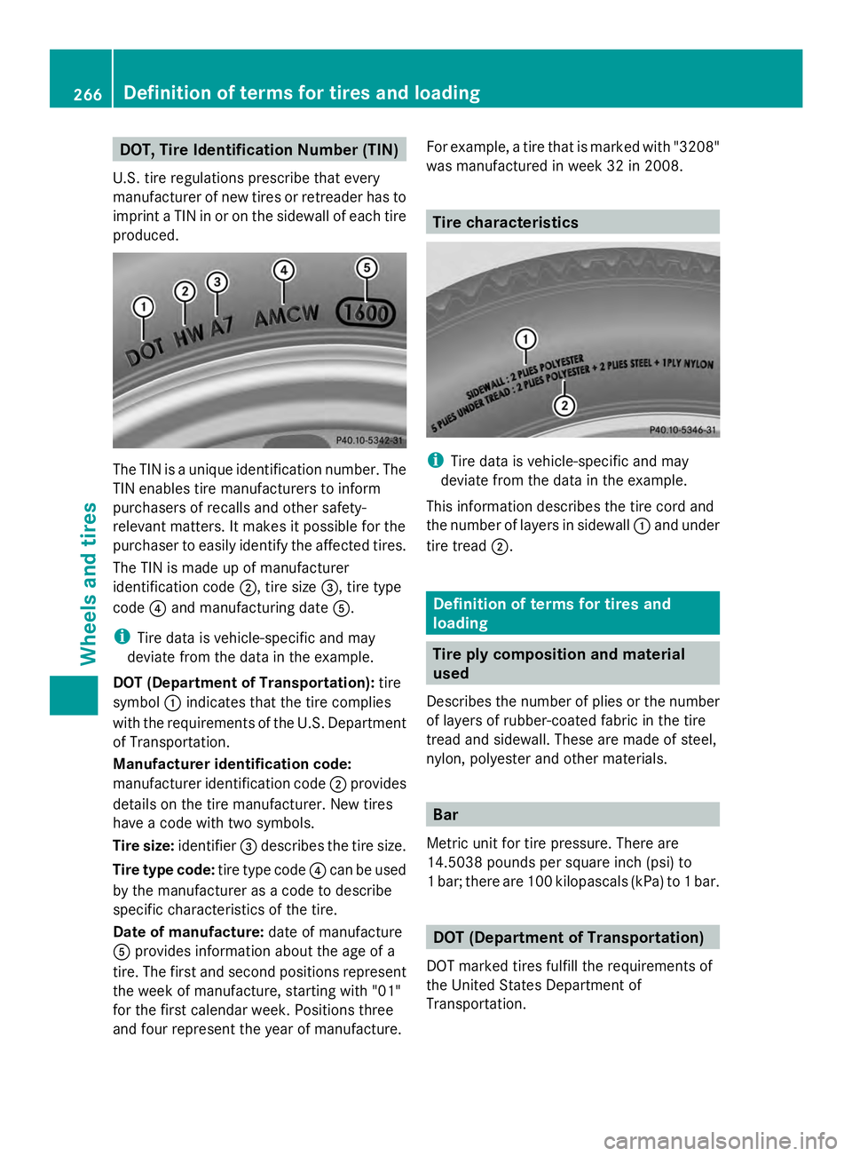 MERCEDES-BENZ SLS AMG 2013 Owners Manual DOT, Tire Identification Number (TIN)
U.S. tire regulations prescribe that every
manufacturer of new tires or retreader has to
imprint a TIN in or on the sidewall of each tire
produced. The TIN is a u MERCEDES-BENZ SLS AMG 2013 Owners Manual DOT, Tire Identification Number (TIN)
U.S. tire regulations prescribe that every
manufacturer of new tires or retreader has to
imprint a TIN in or on the sidewall of each tire
produced. The TIN is a u