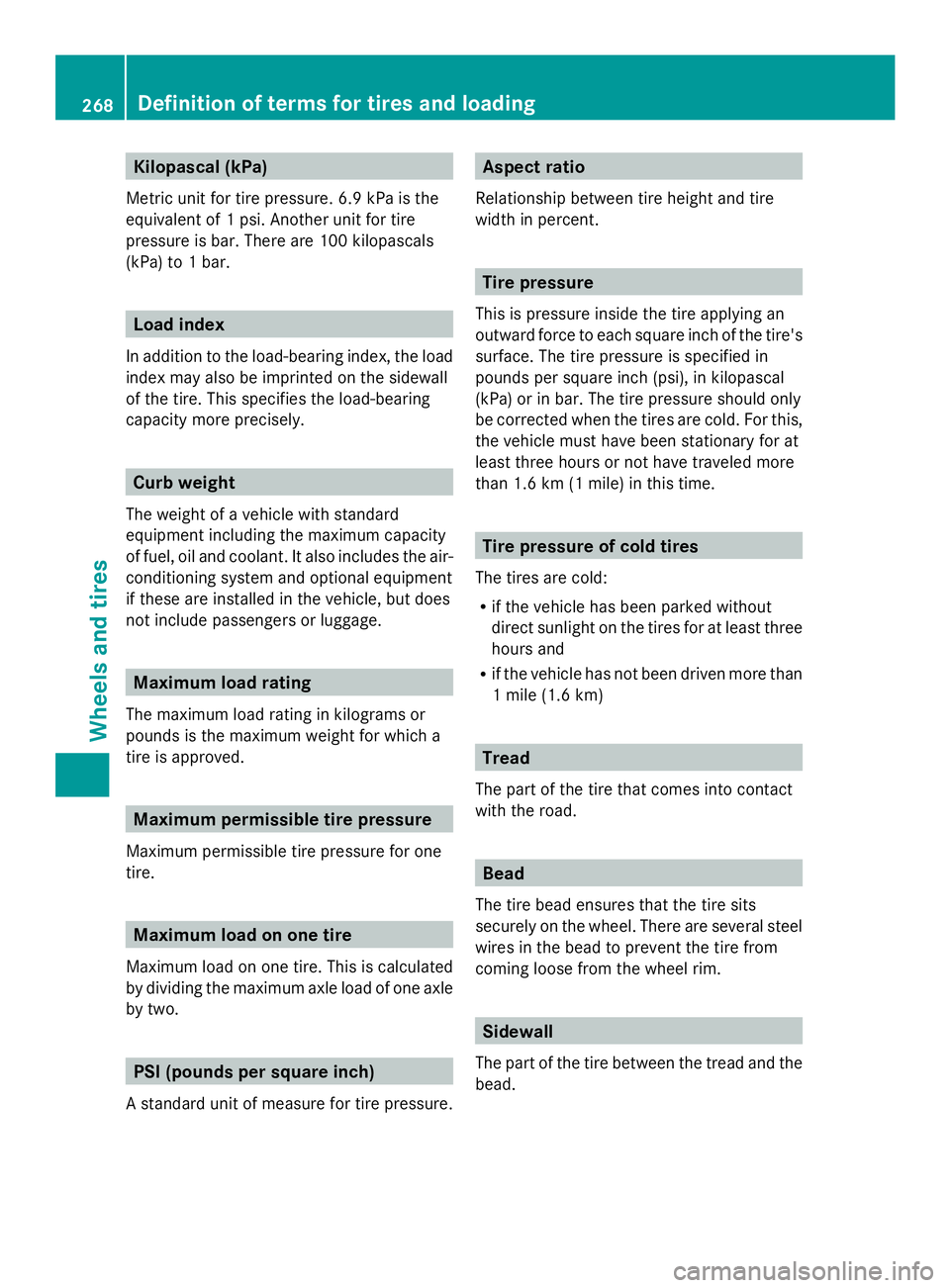 MERCEDES-BENZ SLS AMG 2013 Owners Manual Kilopascal (kPa)
Metric unit for tire pressure. 6.9 kPa is the
equivalent of 1 psi. Another unit for tire
pressure is bar. There are 100 kilopascals
(kPa) to 1 bar. Load index
In addition to the load- MERCEDES-BENZ SLS AMG 2013 Owners Manual Kilopascal (kPa)
Metric unit for tire pressure. 6.9 kPa is the
equivalent of 1 psi. Another unit for tire
pressure is bar. There are 100 kilopascals
(kPa) to 1 bar. Load index
In addition to the load-