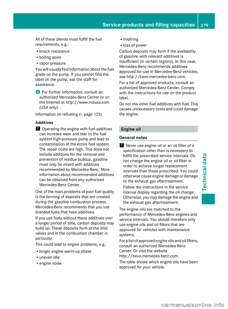 MERCEDES-BENZ SLS AMG 2013 Owners Manual All of these blends must fulfill the fuel
requirements, e.g.:
R knock resistance
R boiling point
R vapor pressure
You will usually find information about the fuel
grade on the pump. If you cannot find MERCEDES-BENZ SLS AMG 2013 Owners Manual All of these blends must fulfill the fuel
requirements, e.g.:
R knock resistance
R boiling point
R vapor pressure
You will usually find information about the fuel
grade on the pump. If you cannot find