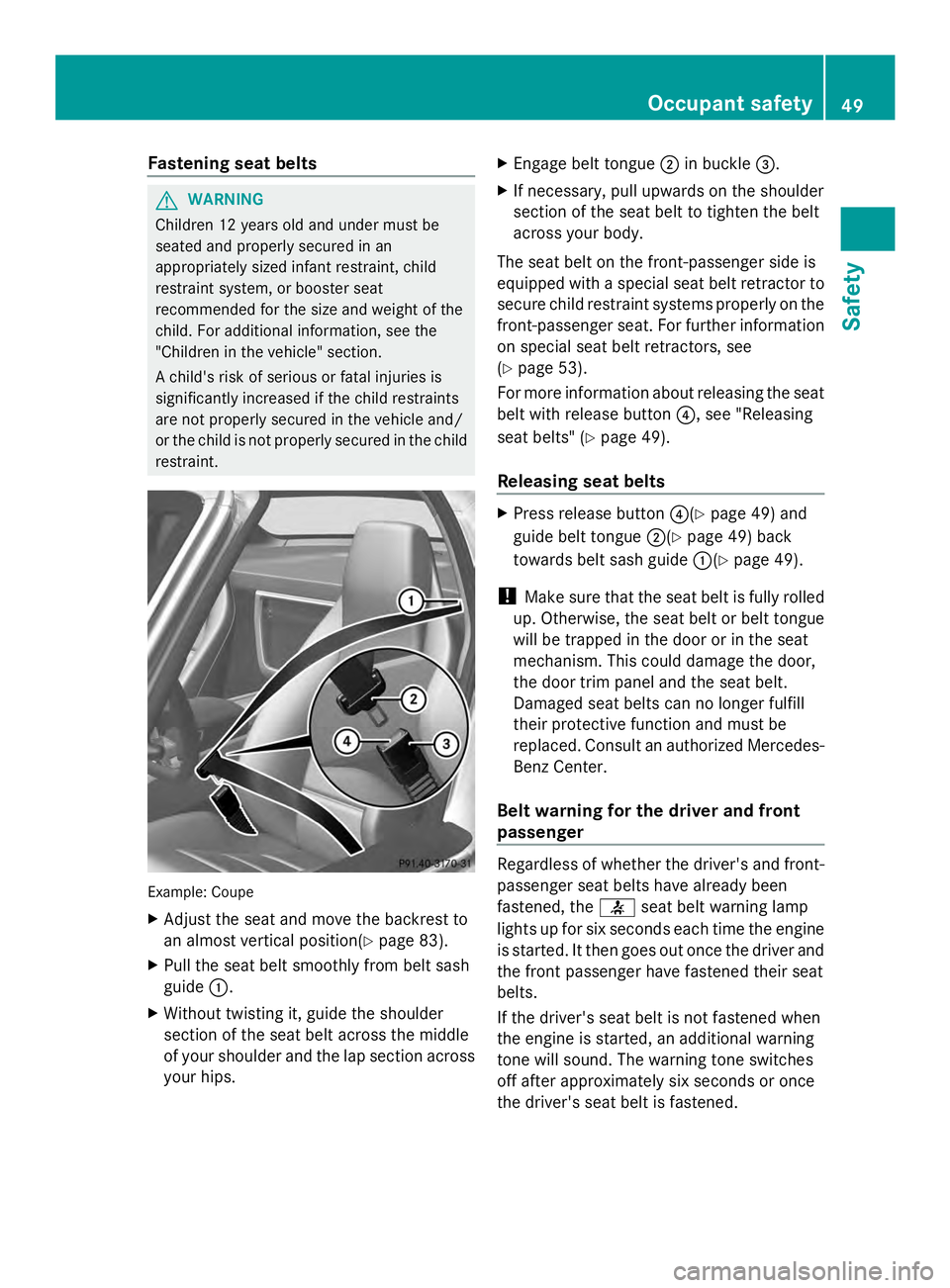MERCEDES-BENZ SLS AMG 2013 Workshop Manual Fastening seat belts
G
WARNING
Children 12 years old and under must be
seated and properly secured in an
appropriately sized infant restraint, child
restraint system, or booster seat
recommended for t MERCEDES-BENZ SLS AMG 2013 Workshop Manual Fastening seat belts
G
WARNING
Children 12 years old and under must be
seated and properly secured in an
appropriately sized infant restraint, child
restraint system, or booster seat
recommended for t
