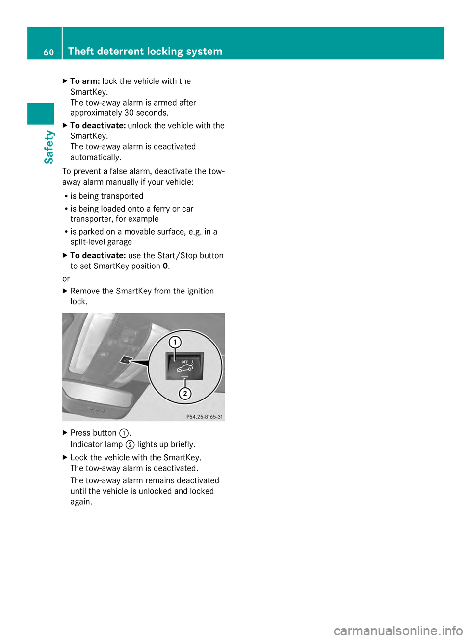 MERCEDES-BENZ SLS AMG 2013 Owners Manual X
To arm: lock the vehicle with the
SmartKey.
The tow-away alarm is armed after
approximately 30 seconds.
X To deactivate: unlock the vehicle with the
SmartKey.
The tow-away alarm is deactivated
autom