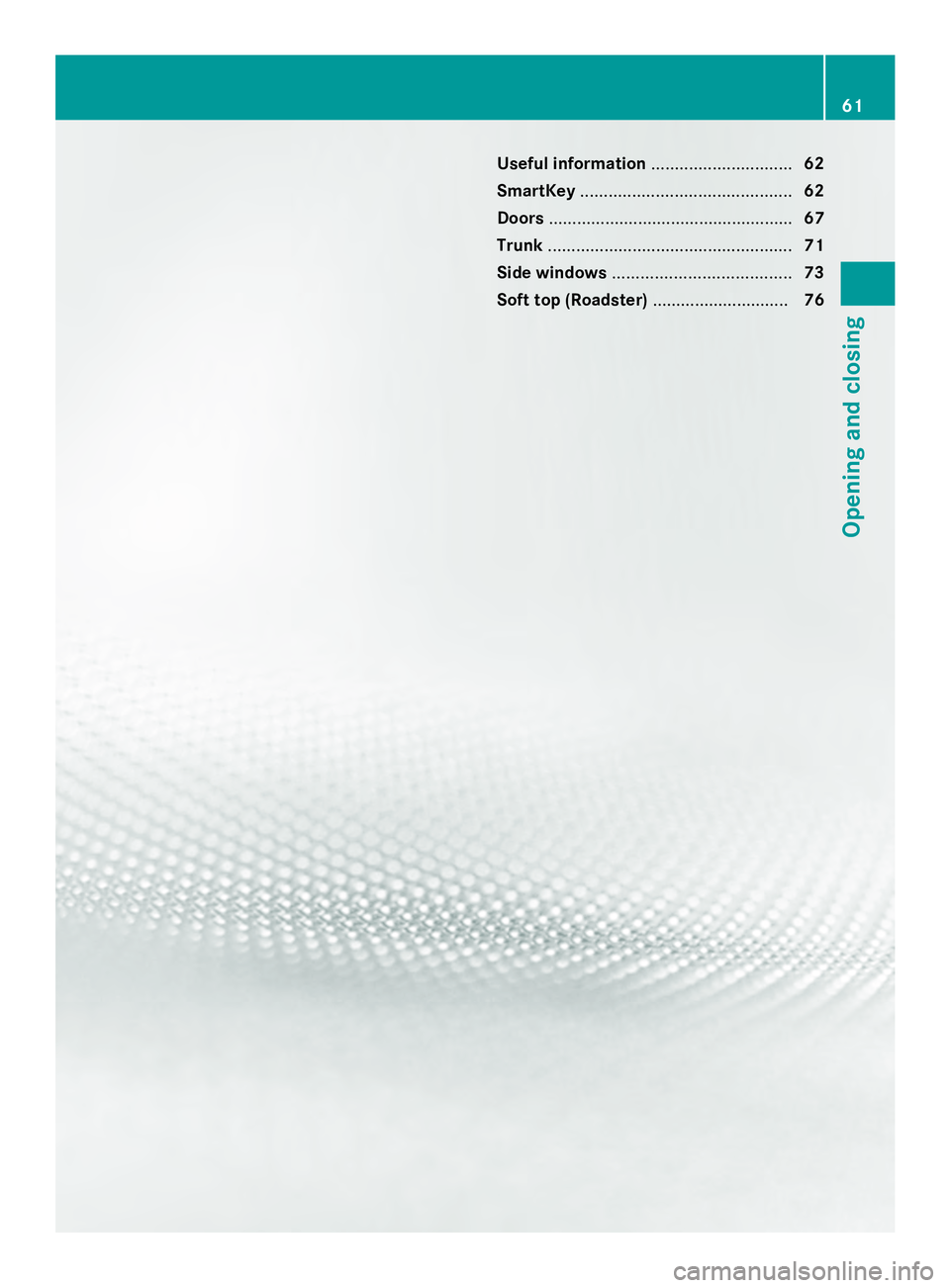 MERCEDES-BENZ SLS AMG 2013 Repair Manual Useful information
..............................62
SmartKey ............................................. 62
Doors .................................................... 67
Trunk ...................... MERCEDES-BENZ SLS AMG 2013 Repair Manual Useful information
..............................62
SmartKey ............................................. 62
Doors .................................................... 67
Trunk ......................