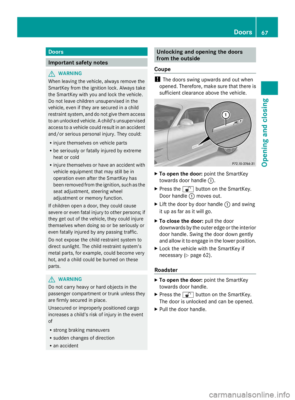 MERCEDES-BENZ SLS AMG 2013 Repair Manual Doors
Important safety notes
G
WARNING
When leaving the vehicle, always remove the
SmartKey from the ignition lock. Always take
the SmartKey with you and lock the vehicle.
Do not leave children unsupe MERCEDES-BENZ SLS AMG 2013 Repair Manual Doors
Important safety notes
G
WARNING
When leaving the vehicle, always remove the
SmartKey from the ignition lock. Always take
the SmartKey with you and lock the vehicle.
Do not leave children unsupe