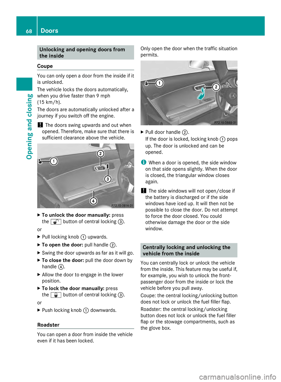 MERCEDES-BENZ SLS AMG 2013 Owners Manual Unlocking and opening doors from
the inside
Coupe You can only open a door from the inside if it
is unlocked.
The vehicle locks the doors automatically,
when you drive faster than 9 mph
(15 km/h).
The