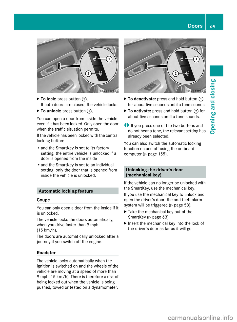 MERCEDES-BENZ SLS AMG 2013 Manual PDF X
To lock: press button 0044.
If both doors are closed, the vehicle locks.
X To unlock: press button 0043.
You can open a door from inside the vehicle
even if it has been locked. Only open the door
wh MERCEDES-BENZ SLS AMG 2013 Manual PDF X
To lock: press button 0044.
If both doors are closed, the vehicle locks.
X To unlock: press button 0043.
You can open a door from inside the vehicle
even if it has been locked. Only open the door
wh