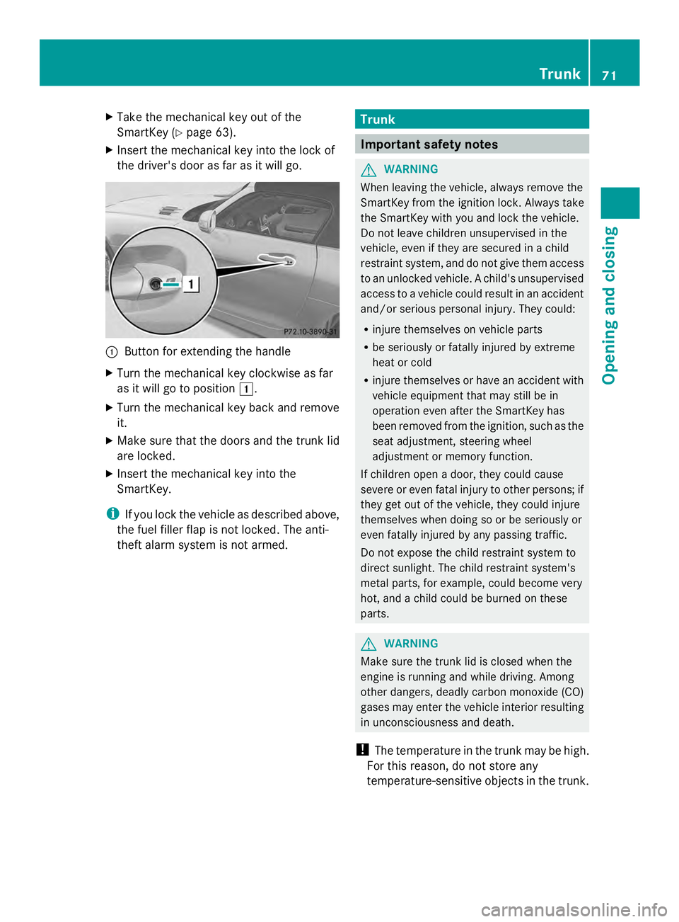 MERCEDES-BENZ SLS AMG 2013  Owners Manual X
Take the mechanical key out of the
SmartKey (Y page 63).
X Insert the mechanical key into the lock of
the driver's door as far as it will go. 0043
Button for extending the handle
X Turn the mech