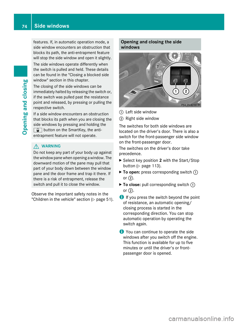 MERCEDES-BENZ SLS AMG 2013 Manual PDF features. If, in automatic operation mode, a
side window encounters an obstruction that
blocks its path, the anti-entrapment feature
will stop the side window and open it slightly.
The side windows op MERCEDES-BENZ SLS AMG 2013 Manual PDF features. If, in automatic operation mode, a
side window encounters an obstruction that
blocks its path, the anti-entrapment feature
will stop the side window and open it slightly.
The side windows op