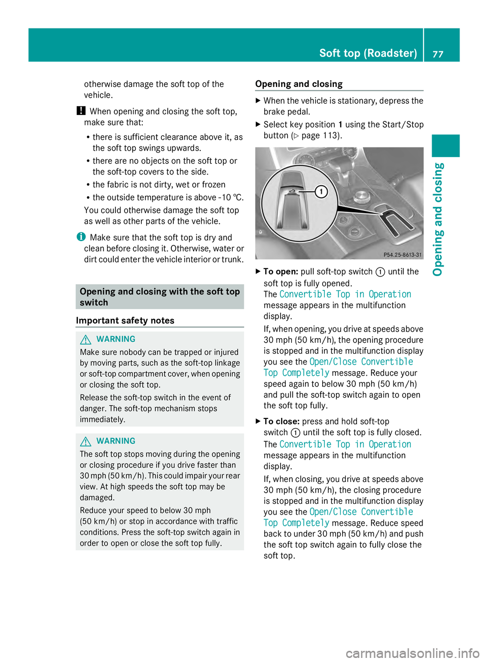 MERCEDES-BENZ SLS AMG 2013 Manual PDF otherwise damage the soft top of the
vehicle.
! When opening and closing the soft top,
make sure that:
R there is sufficient clearance above it, as
the soft top swings upwards.
R there are no objects MERCEDES-BENZ SLS AMG 2013 Manual PDF otherwise damage the soft top of the
vehicle.
! When opening and closing the soft top,
make sure that:
R there is sufficient clearance above it, as
the soft top swings upwards.
R there are no objects