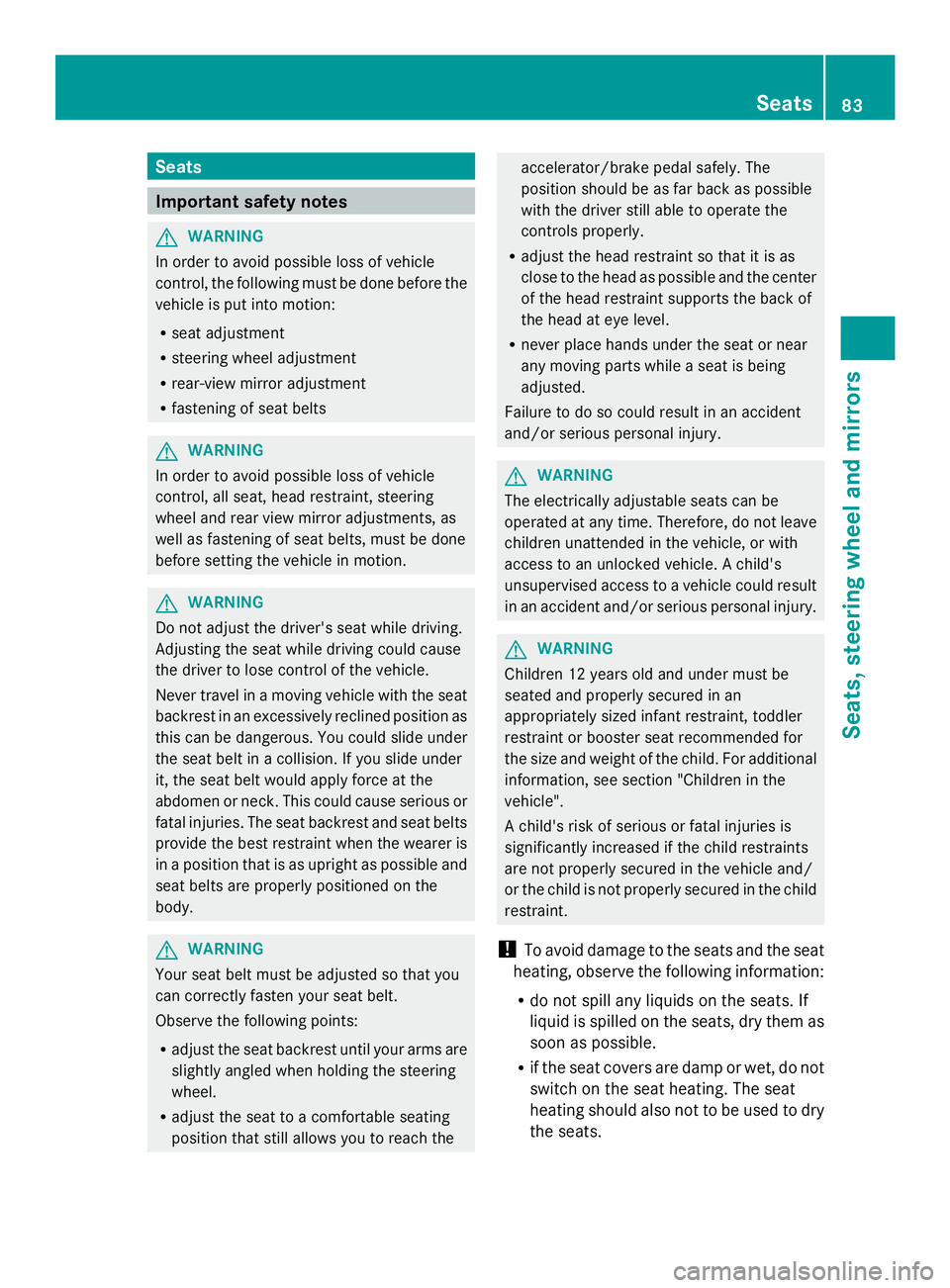 MERCEDES-BENZ SLS AMG 2013  Owners Manual Seats
Important safety notes
G
WARNING
In order to avoid possible loss of vehicle
control, the following must be done before the
vehicle is put into motion:
R seat adjustment
R steering wheel adjustme