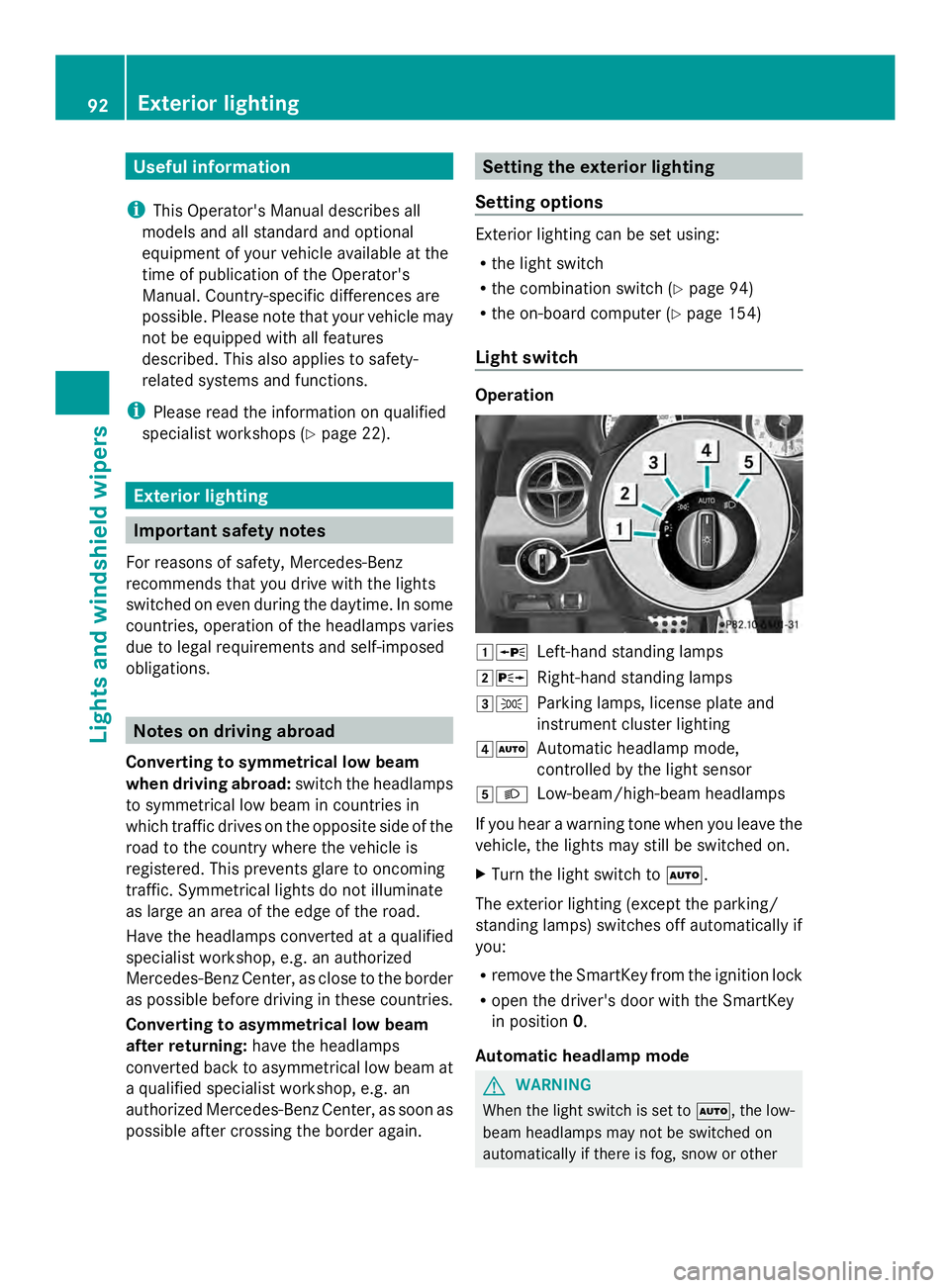 MERCEDES-BENZ SLS AMG 2013 Service Manual Useful information
i This Operator's Manual describes all
models and all standard and optional
equipment of your vehicle available at the
time of publication of the Operator's
Manual. Country-