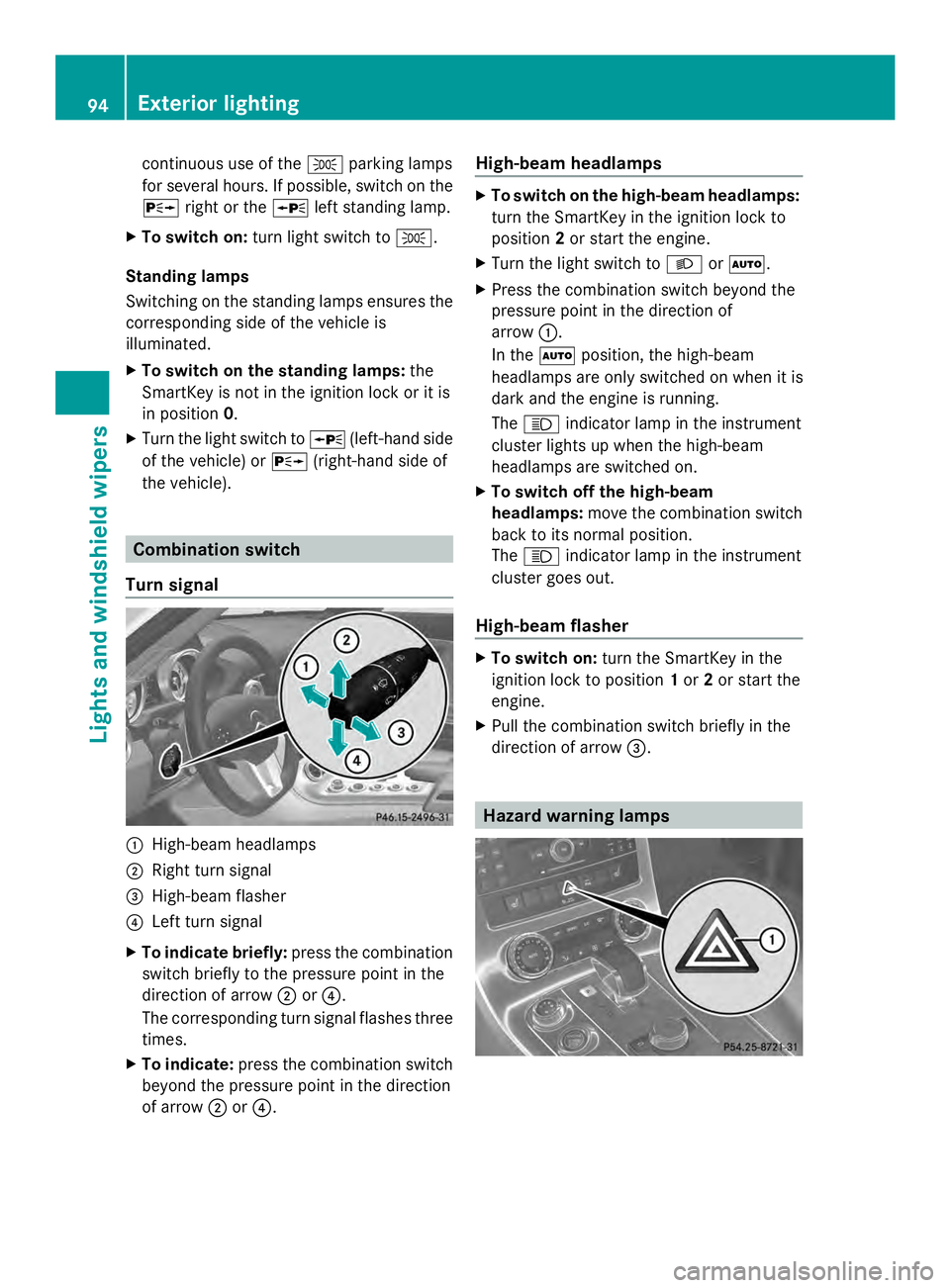 MERCEDES-BENZ SLS AMG 2013 Service Manual continuous use of the
0060parking lamps
for several hours. If possible, switch on the
0064 right or the 0063left standing lamp.
X To switch on: turn light switch to 0060.
Standing lamps
Switching on t