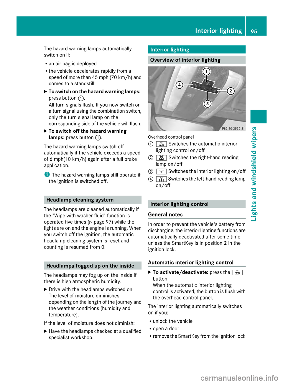 MERCEDES-BENZ SLS AMG 2013 Owners Manual The hazard warning lamps automatically
switch on if:
R
an air bag is deployed
R the vehicle decelerates rapidly from a
speed of more than 45 mph (70 km/h) and
comes to a standstill.
X To switch on the MERCEDES-BENZ SLS AMG 2013 Owners Manual The hazard warning lamps automatically
switch on if:
R
an air bag is deployed
R the vehicle decelerates rapidly from a
speed of more than 45 mph (70 km/h) and
comes to a standstill.
X To switch on the