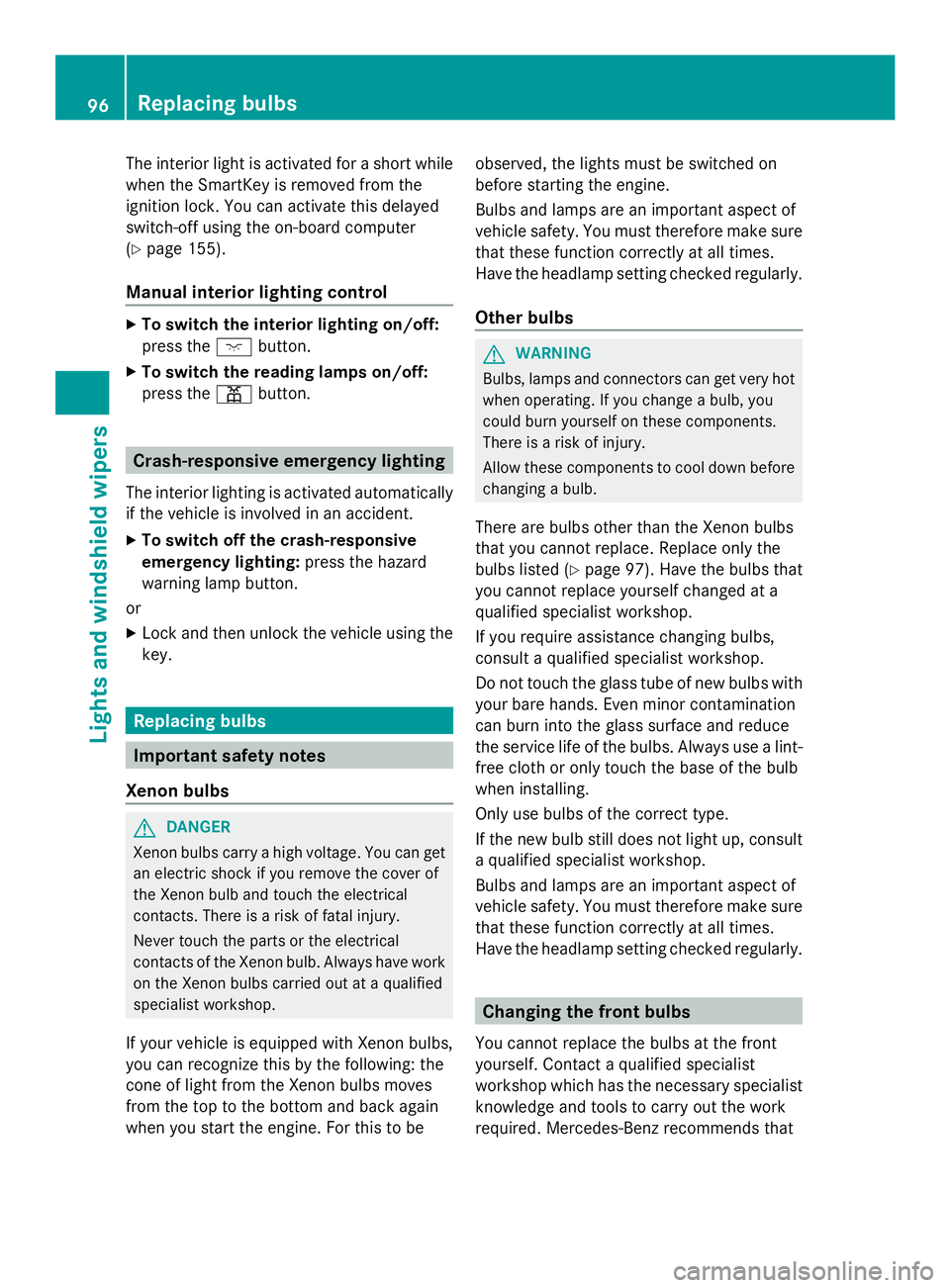 MERCEDES-BENZ SLS AMG 2013 Service Manual The interior light is activated for a short while
when the SmartKey is removed from the
ignition lock. You can activate this delayed
switch-off using the on-board computer
(Y page 155).
Manual interio