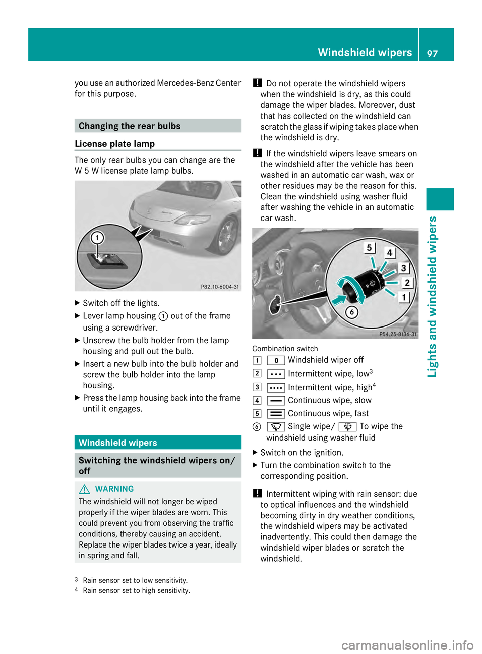 MERCEDES-BENZ SLS AMG 2013 Owners Manual you use an authorized Mercedes-Benz Center
for this purpose. Changing the rear bulbs
License plate lamp The only rear bulbs you can change are the
W 5 W license plate lamp bulbs. X
Switch off the ligh MERCEDES-BENZ SLS AMG 2013 Owners Manual you use an authorized Mercedes-Benz Center
for this purpose. Changing the rear bulbs
License plate lamp The only rear bulbs you can change are the
W 5 W license plate lamp bulbs. X
Switch off the ligh