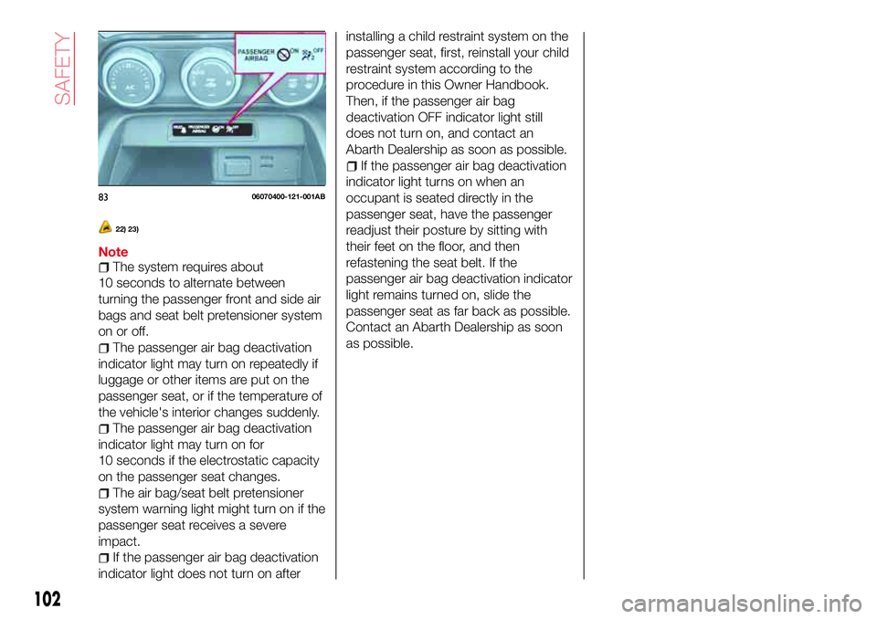 Abarth 124 Spider 2016 Owner handbook (in English) 22) 23)
NoteThe system requires about
10 seconds to alternate between
turning the passenger front and side air
bags and seat belt pretensioner system
on or off.
The passenger air bag deactivation
indi Abarth 124 Spider 2016 Owner handbook (in English) 22) 23)
NoteThe system requires about
10 seconds to alternate between
turning the passenger front and side air
bags and seat belt pretensioner system
on or off.
The passenger air bag deactivation
indi