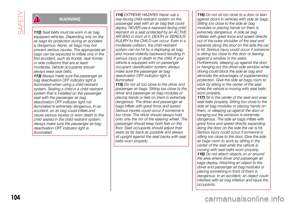 Abarth 124 Spider 2016 Owner handbook (in English) WARNING
112)Seat belts must be worn in air bag
equipped vehicles. Depending only on the
air bags for protection during an accident
is dangerous. Alone, air bags may not
prevent serious injuries. The a Abarth 124 Spider 2016 Owner handbook (in English) WARNING
112)Seat belts must be worn in air bag
equipped vehicles. Depending only on the
air bags for protection during an accident
is dangerous. Alone, air bags may not
prevent serious injuries. The a