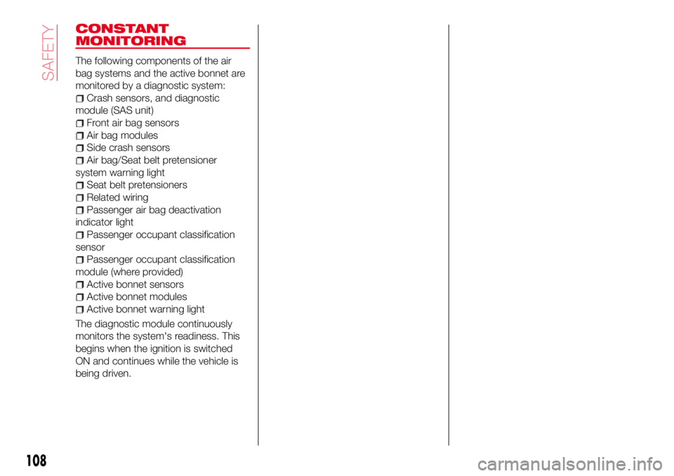Abarth 124 Spider 2016 Owner handbook (in English) CONSTANT
MONITORING
The following components of the air
bag systems and the active bonnet are
monitored by a diagnostic system:
Crash sensors, and diagnostic
module (SAS unit)
Front air bag sensors
Ai Abarth 124 Spider 2016 Owner handbook (in English) CONSTANT
MONITORING
The following components of the air
bag systems and the active bonnet are
monitored by a diagnostic system:
Crash sensors, and diagnostic
module (SAS unit)
Front air bag sensors
Ai