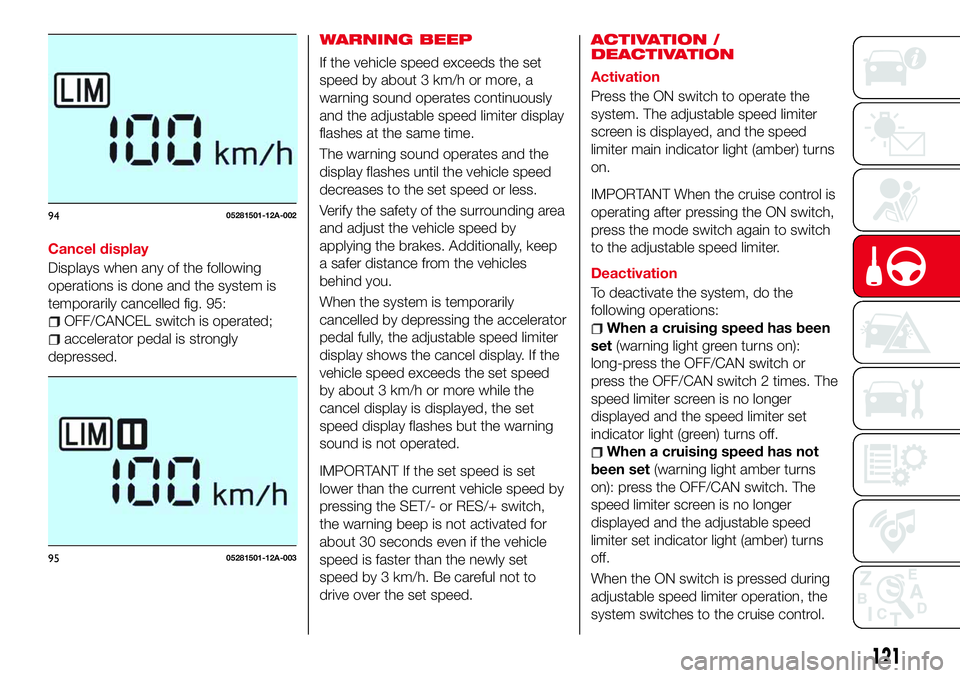 Abarth 124 Spider 2016 Owner handbook (in English) Cancel display
Displays when any of the following
operations is done and the system is
temporarily cancelled fig. 95:
OFF/CANCEL switch is operated;
accelerator pedal is strongly
depressed.
WARNING BE Abarth 124 Spider 2016 Owner handbook (in English) Cancel display
Displays when any of the following
operations is done and the system is
temporarily cancelled fig. 95:
OFF/CANCEL switch is operated;
accelerator pedal is strongly
depressed.
WARNING BE