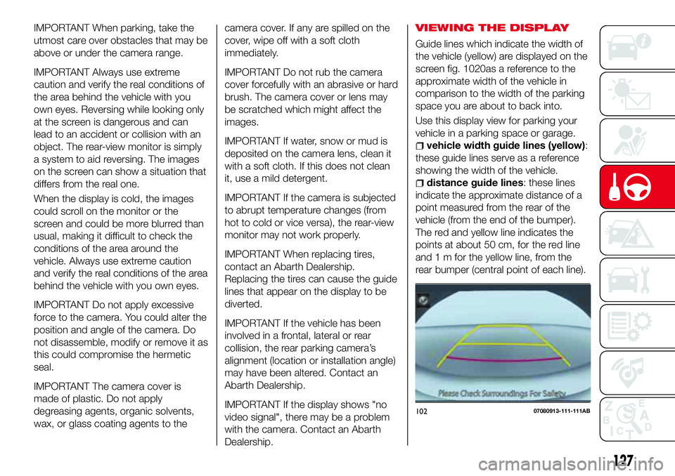 Abarth 124 Spider 2016 Owner handbook (in English) IMPORTANT When parking, take the
utmost care over obstacles that may be
above or under the camera range.
IMPORTANT Always use extreme
caution and verify the real conditions of
the area behind the vehi Abarth 124 Spider 2016 Owner handbook (in English) IMPORTANT When parking, take the
utmost care over obstacles that may be
above or under the camera range.
IMPORTANT Always use extreme
caution and verify the real conditions of
the area behind the vehi