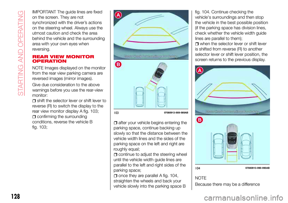 Abarth 124 Spider 2016 Owner handbook (in English) IMPORTANT The guide lines are fixed
on the screen. They are not
synchronized with the driver’s actions
on the steering wheel. Always use the
utmost caution and check the area
behind the vehicle and Abarth 124 Spider 2016 Owner handbook (in English) IMPORTANT The guide lines are fixed
on the screen. They are not
synchronized with the driver’s actions
on the steering wheel. Always use the
utmost caution and check the area
behind the vehicle and