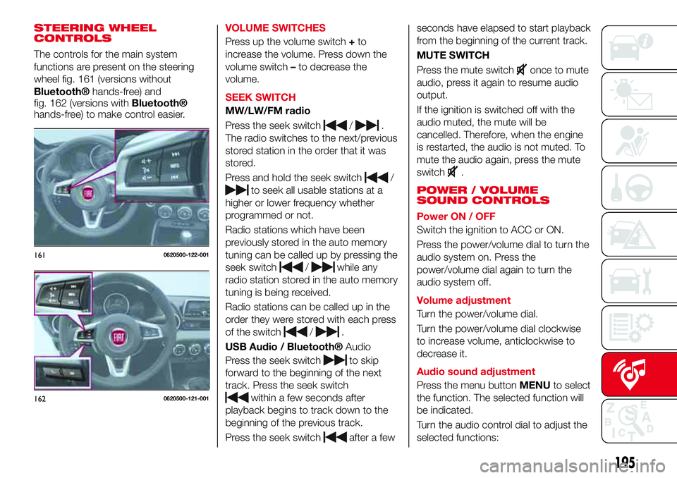 Abarth 124 Spider 2016  Owner handbook (in English) STEERING WHEEL
CONTROLS
The controls for the main system
functions are present on the steering
wheel fig. 161 (versions without
Bluetooth®hands-free) and
fig. 162 (versions withBluetooth®
hands-free