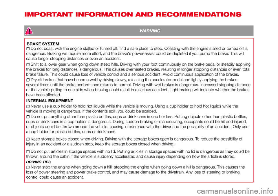Abarth 124 Spider 2016 Owner handbook (in English) IMPORTANT INFORMATION AND RECOMMENDATIONS
WARNING
BRAKE SYSTEMDo not coast with the engine stalled or turned off, find a safe place to stop. Coasting with the engine stalled or turned off is
dangerous Abarth 124 Spider 2016 Owner handbook (in English) IMPORTANT INFORMATION AND RECOMMENDATIONS
WARNING
BRAKE SYSTEMDo not coast with the engine stalled or turned off, find a safe place to stop. Coasting with the engine stalled or turned off is
dangerous