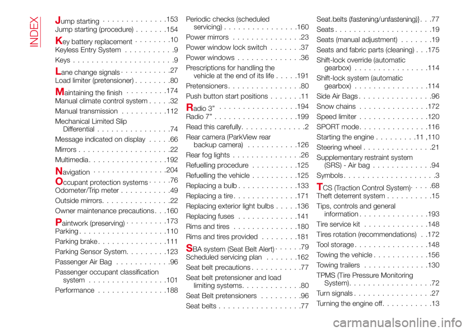 Abarth 124 Spider 2016 Owner handbook (in English) Jump starting..............153
Jump starting (procedure).......154
Key battery replacement........10
Keyless Entry System...........9
Keys......................9
Lane change signals...........27
Load Abarth 124 Spider 2016 Owner handbook (in English) Jump starting..............153
Jump starting (procedure).......154
Key battery replacement........10
Keyless Entry System...........9
Keys......................9
Lane change signals...........27
Load