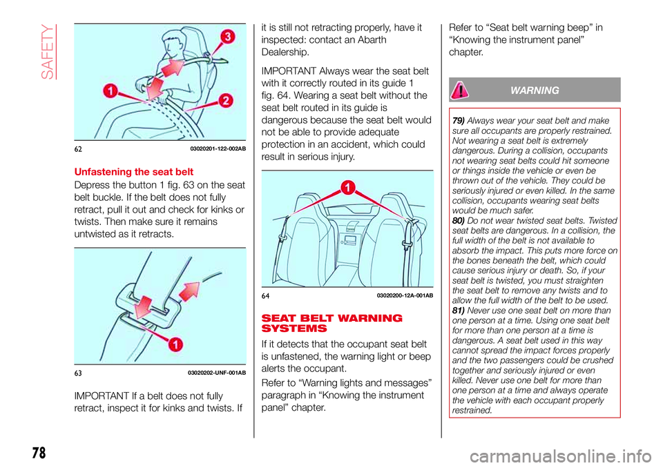 Abarth 124 Spider 2016 Owner handbook (in English) Unfastening the seat belt
Depress the button 1 fig. 63 on the seat
belt buckle. If the belt does not fully
retract, pull it out and check for kinks or
twists. Then make sure it remains
untwisted as it Abarth 124 Spider 2016 Owner handbook (in English) Unfastening the seat belt
Depress the button 1 fig. 63 on the seat
belt buckle. If the belt does not fully
retract, pull it out and check for kinks or
twists. Then make sure it remains
untwisted as it