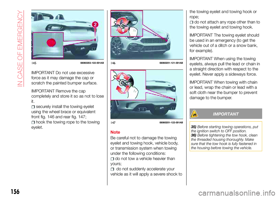 Abarth 124 Spider 2017 Owner handbook (in English) IMPORTANT Do not use excessive
force as it may damage the cap or
scratch the painted bumper surface.
IMPORTANT Remove the cap
completely and store it so as not to lose
it.
securely install the towing Abarth 124 Spider 2017 Owner handbook (in English) IMPORTANT Do not use excessive
force as it may damage the cap or
scratch the painted bumper surface.
IMPORTANT Remove the cap
completely and store it so as not to lose
it.
securely install the towing