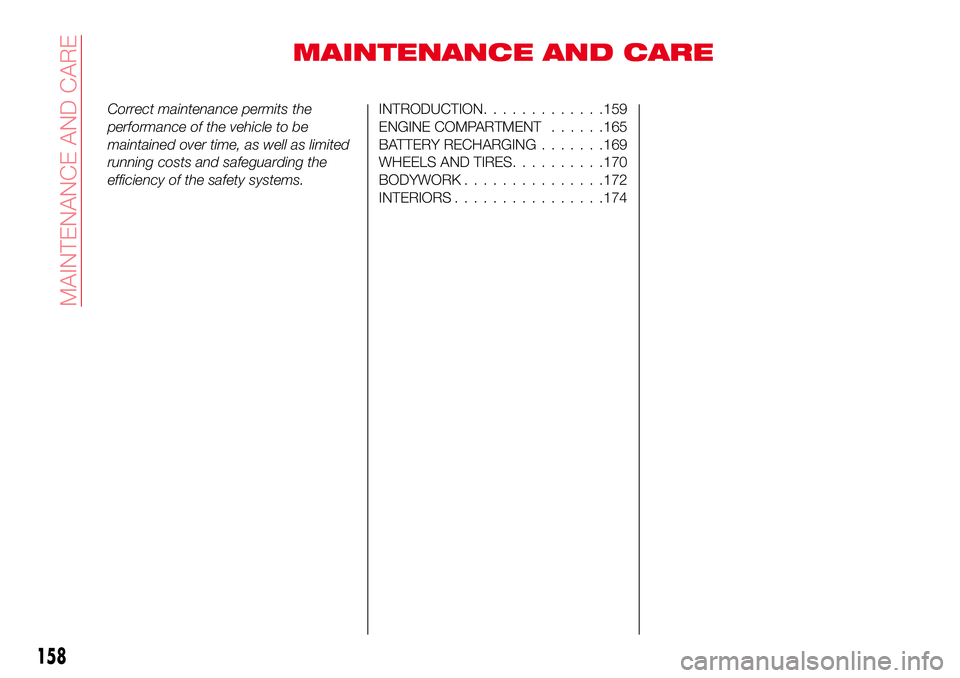 Abarth 124 Spider 2017  Owner handbook (in English) MAINTENANCE AND CARE
Correct maintenance permits the
performance of the vehicle to be
maintained over time, as well as limited
running costs and safeguarding the
efficiency of the safety systems.INTRO