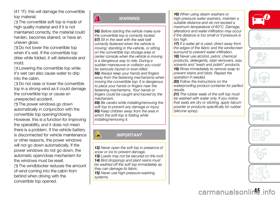 Abarth 124 Spider 2017 Owner handbook (in English) (41 °F); this will damage the convertible
top material.
The convertible soft top is made of
high quality material and if it is not
maintained correctly, the material could
harden, becomes stained, or Abarth 124 Spider 2017 Owner handbook (in English) (41 °F); this will damage the convertible
top material.
The convertible soft top is made of
high quality material and if it is not
maintained correctly, the material could
harden, becomes stained, or