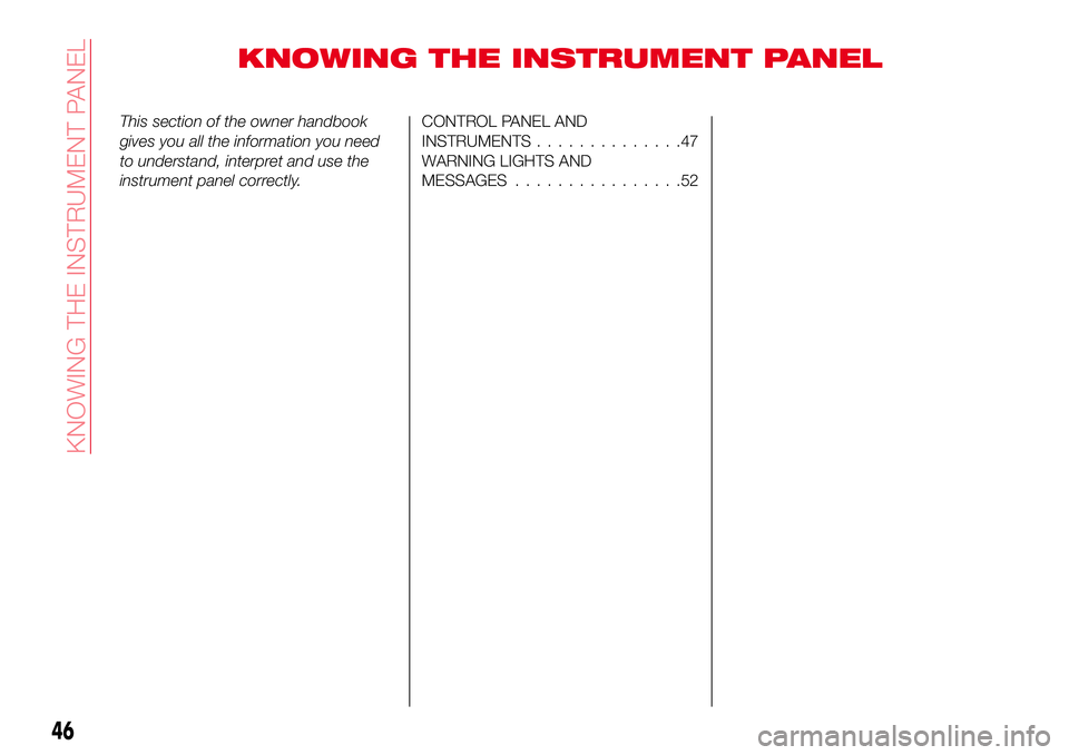 Abarth 124 Spider 2017 Owner handbook (in English) KNOWING THE INSTRUMENT PANEL
This section of the owner handbook
gives you all the information you need
to understand, interpret and use the
instrument panel correctly.CONTROL PANEL AND
INSTRUMENTS.... Abarth 124 Spider 2017 Owner handbook (in English) KNOWING THE INSTRUMENT PANEL
This section of the owner handbook
gives you all the information you need
to understand, interpret and use the
instrument panel correctly.CONTROL PANEL AND
INSTRUMENTS....