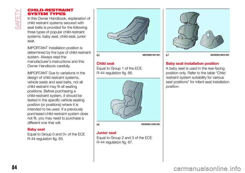 Abarth 124 Spider 2017 Owner handbook (in English) CHILD-RESTRAINT
SYSTEM TYPES
In this Owner Handbook, explanation of
child restraint systems secured with
seat belts is provided for the following
three types of popular child-restraint
systems: baby s Abarth 124 Spider 2017 Owner handbook (in English) CHILD-RESTRAINT
SYSTEM TYPES
In this Owner Handbook, explanation of
child restraint systems secured with
seat belts is provided for the following
three types of popular child-restraint
systems: baby s