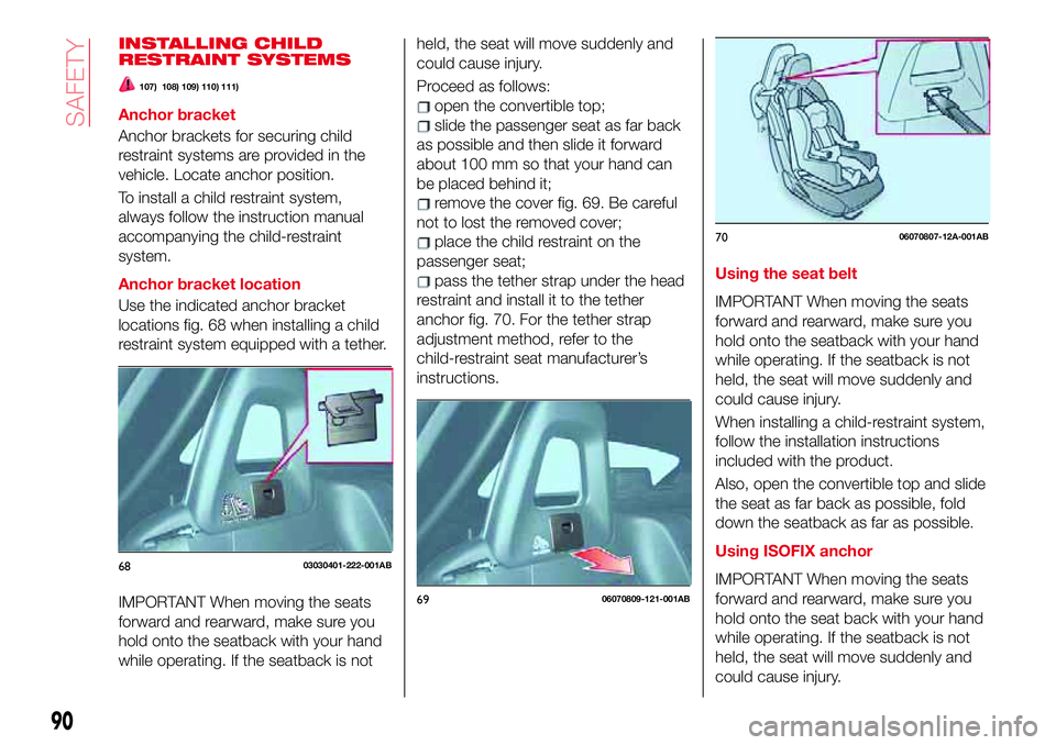 Abarth 124 Spider 2017 Owner handbook (in English) INSTALLING CHILD
RESTRAINT SYSTEMS
107) 108) 109) 110) 111)
Anchor bracket
Anchor brackets for securing child
restraint systems are provided in the
vehicle. Locate anchor position.
To install a child Abarth 124 Spider 2017 Owner handbook (in English) INSTALLING CHILD
RESTRAINT SYSTEMS
107) 108) 109) 110) 111)
Anchor bracket
Anchor brackets for securing child
restraint systems are provided in the
vehicle. Locate anchor position.
To install a child