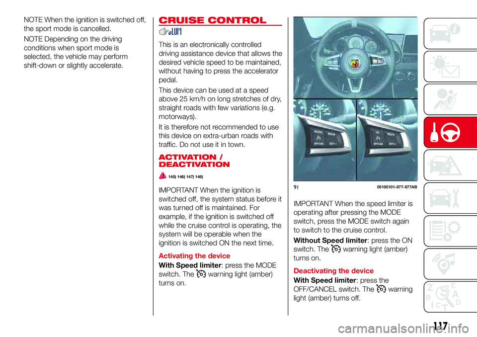 Abarth 124 Spider 2018 Owner handbook (in English) NOTE When the ignition is switched off,
the sport mode is cancelled.
NOTE Depending on the driving
conditions when sport mode is
selected, the vehicle may perform
shift-down or slightly accelerate.CRU Abarth 124 Spider 2018 Owner handbook (in English) NOTE When the ignition is switched off,
the sport mode is cancelled.
NOTE Depending on the driving
conditions when sport mode is
selected, the vehicle may perform
shift-down or slightly accelerate.CRU