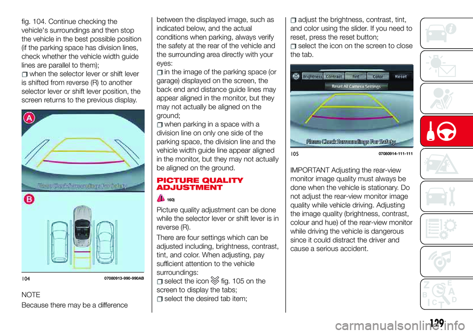 Abarth 124 Spider 2018  Owner handbook (in English) between the displayed image, such as
indicated below, and the actual
conditions when parking, always verify
the safety at the rear of the vehicle and
the surrounding area directly with your
eyes:
in t