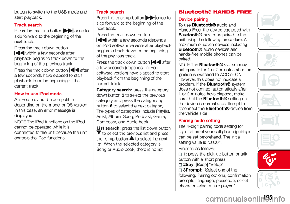 Abarth 124 Spider 2018 Owner handbook (in English) button to switch to the USB mode and
start playback.
Track search
Press the track up button
once to
skip forward to the beginning of the
next track.
Press the track down button
within a few seconds af Abarth 124 Spider 2018 Owner handbook (in English) button to switch to the USB mode and
start playback.
Track search
Press the track up button
once to
skip forward to the beginning of the
next track.
Press the track down button
within a few seconds af