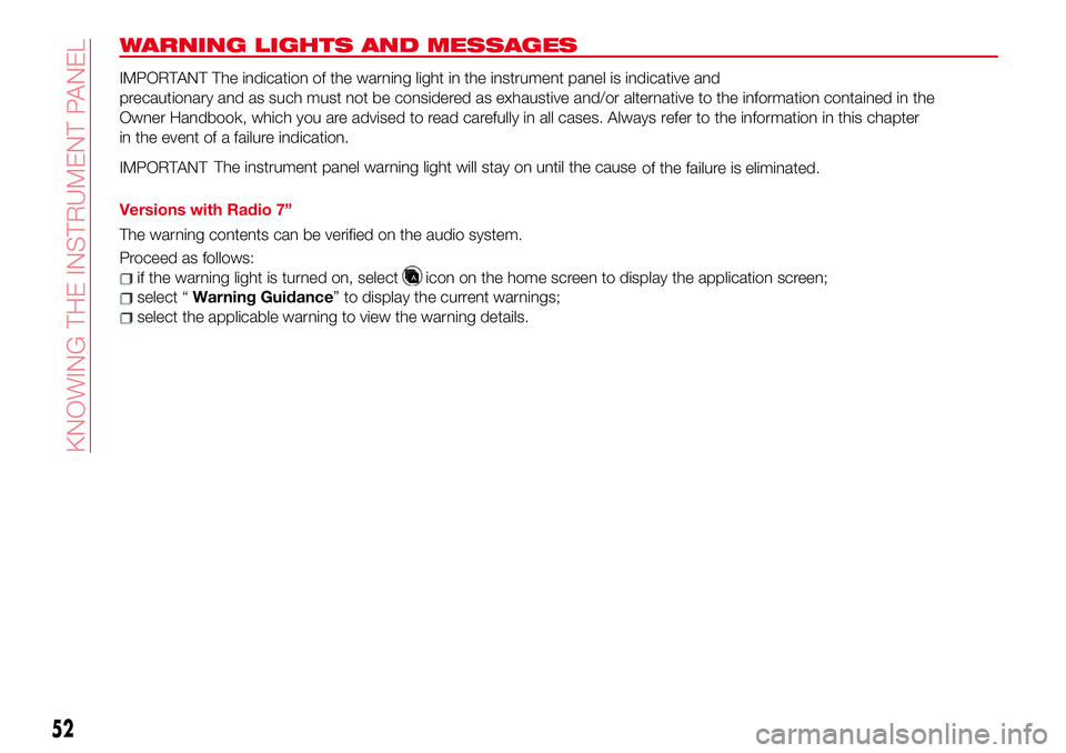 Abarth 124 Spider 2018  Owner handbook (in English) WARNING LIGHTS AND MESSAGES
IMPORTANT The indication of the warning light in the instrument panel is indicative and
precautionary and as such must not be considered as exhaustive and/or alternative to