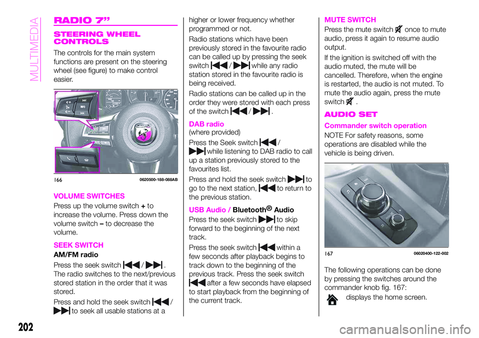 Abarth 124 Spider 2021 Owner handbook (in English) RADIO 7”
STEERING WHEEL
CONTROLS
The controls for the main system
functions are present on the steering
wheel (see figure) to make control
easier.
VOLUME SWITCHES
Press up the volume switch+to
incre Abarth 124 Spider 2021 Owner handbook (in English) RADIO 7”
STEERING WHEEL
CONTROLS
The controls for the main system
functions are present on the steering
wheel (see figure) to make control
easier.
VOLUME SWITCHES
Press up the volume switch+to
incre